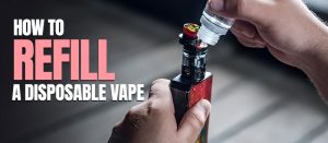How to Refill a Disposable Vape (Step-by-Step Guide)