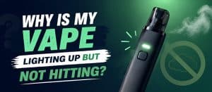 Why Is My Vape Lighting Up but Not Hitting?